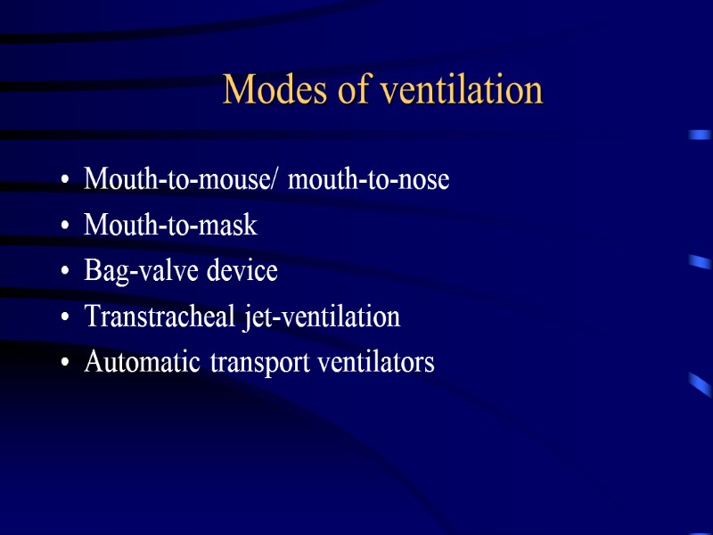 Modes of ventilation  Mouth-to-mouse/ mouth-to-nose Mouth-to-mask Bag-valve device Transtracheal jet-ventilation Automatic transport ventilators